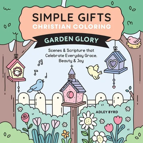 Simple Gifts Christian Coloring: Garden Glory: Scenes & Scripture That Celebrate Everyday Grace, Beauty & Joy