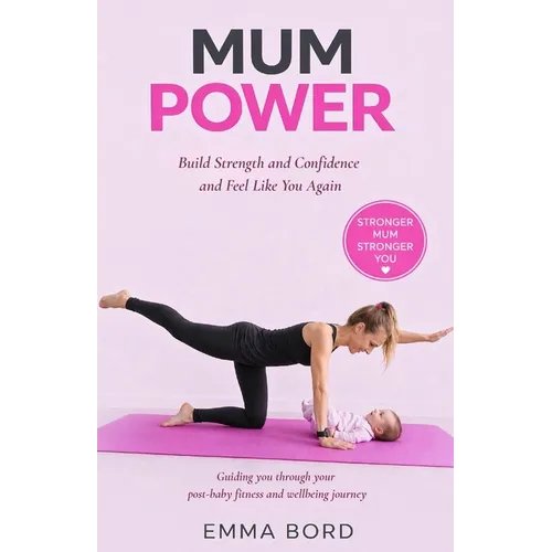 Mum Power: Build Strength and Confidence and Feel Like You Again