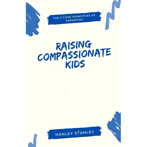 Raising Compassionate Kids: The 5 Core Principles of Parenting