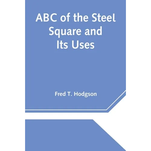 ABC of the Steel Square and Its Uses