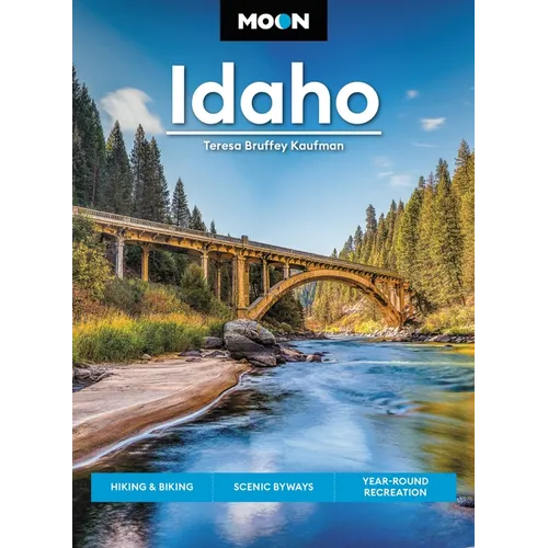 Moon Idaho: Hiking & Biking, Scenic Byways, Year-Round Recreation
