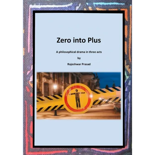 Zero into Plus: A Philosophical Drama in Three Acts
