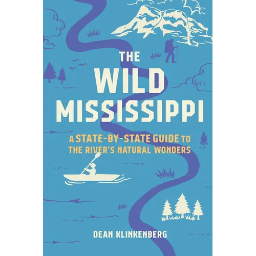 The Wild Mississippi: A State-By-State Guide to the River's Natural Wonders