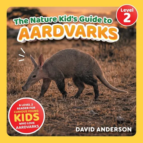 The Nature Kid's Guide to Aardvarks: A Level 2 Reader for Curious Young Kids Who Love Aardvarks!