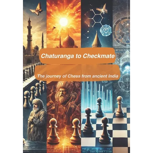 Chaturanga to Checkmate: The journey of Chess from ancient India!: A walk through the history of the game of Chess - From ancient to India to modern d