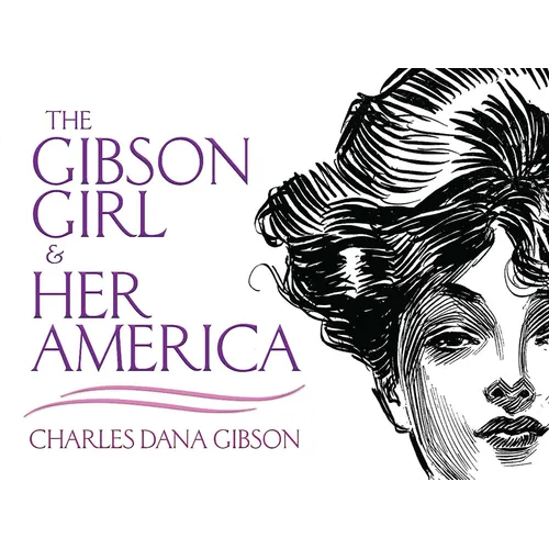 The Gibson Girl and Her America: The Best Drawings of Charles Dana Gibson