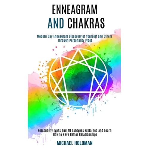 Enneagram and Chakras: Modern Day Enneagram Discovery of Yourself and Others Through Personality Types (Personality Types and All Subtypes Ex