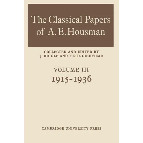The Classical Papers of A. E. Housman: Volume 3, 1915 1936
