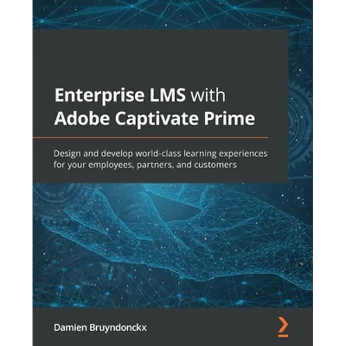 Enterprise LMS with Adobe Captivate Prime: Design and develop world-class learning experiences for your employees, partners, and customers
