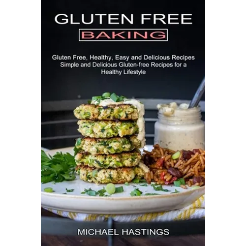 Gluten Free Baking: Gluten Free, Healthy, Easy and Delicious Recipes (Simple and Delicious Gluten-free Recipes for a Healthy Lifestyle)