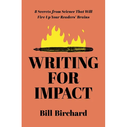 Writing for Impact: 8 Secrets from Science That Will Fire Up Your Readers' Brains