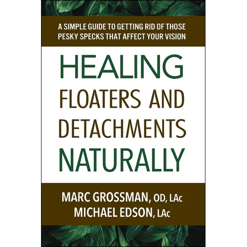 Healing Floaters and Detachments Naturally: A Simple Guide to Getting Rid of Those Pesky Specks That Affect Your Vision