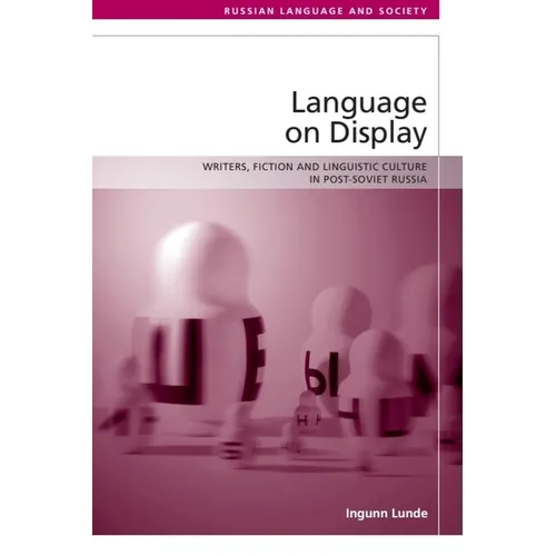 Language on Display: Writers, Fiction and Linguistic Culture in Post-Soviet Russia