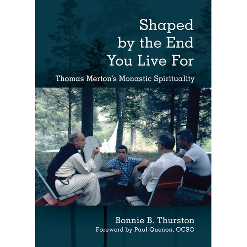 Shaped by the End You Live For: Thomas Merton's Monastic Spirituality