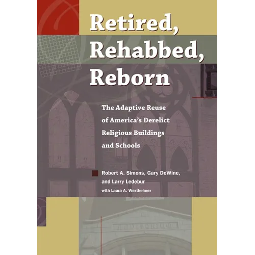 Retired, Rehabbed, Reborn: The Adaptive Reuse of America's Derelict Religious Buildings and Schools