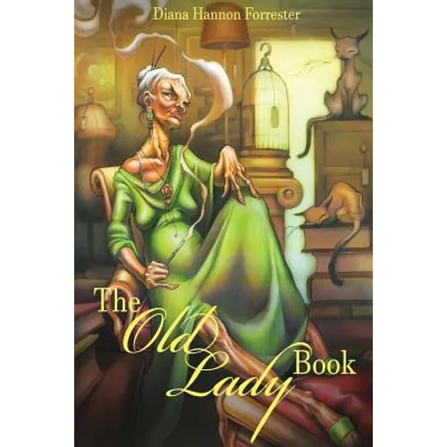 The Old Lady Book: A Book of Instruction and Enlightenment for the Formerly Young