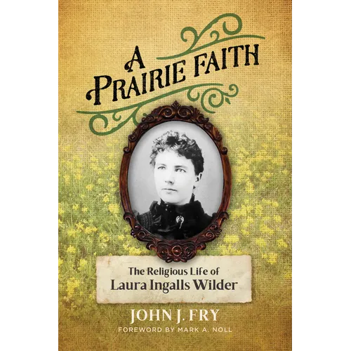 A Prairie Faith: The Religious Life of Laura Ingalls Wilder