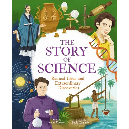 The Story of Science: Radical Ideas and Extraordinary Discoveries