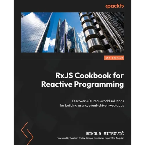 RxJS Cookbook for Reactive Programming: Discover 40+ real-world solutions for building async, event-driven web apps