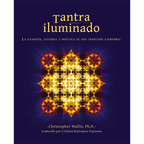 Tantra Iluminado: La Filosofía, Historia y Práctica de una Tradición Atemporal