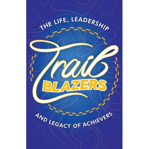 Trailblazers: The Life, Leadership and Legacy of Achievers