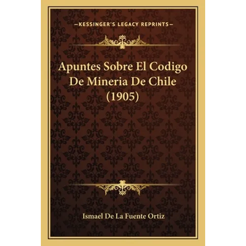 Apuntes Sobre El Codigo De Mineria De Chile (1905)