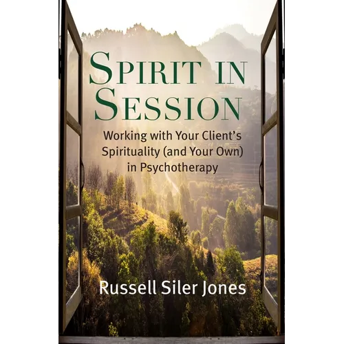 Spirit in Session: Working with Your Client's Spirituality (and Your Own) in Psychotherapy
