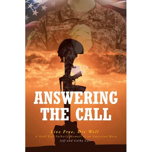 Answering The Call: Live Free, Die Well - A Gold Star Father's Memoir of an American Hero