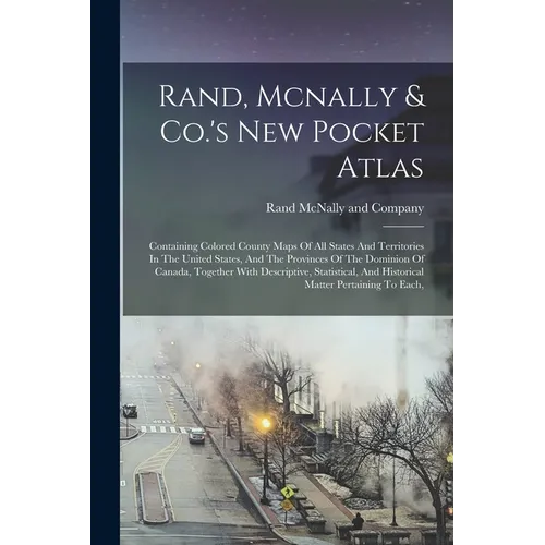 Rand, Mcnally & Co.'s New Pocket Atlas: Containing Colored County Maps Of All States And Territories In The United States, And The Provinces Of The Do
