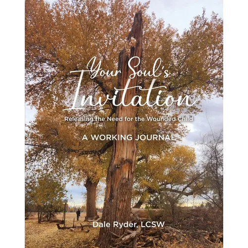 YOUR SOUL'S INVITATION - Releasing the Need for the Wounded Child - A WORKING JOURNAL
