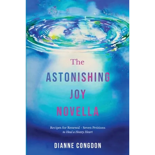 The Astonishing Joy Novella Recipes for Renewal - Seven Petitions to Heal a Heavy Heart