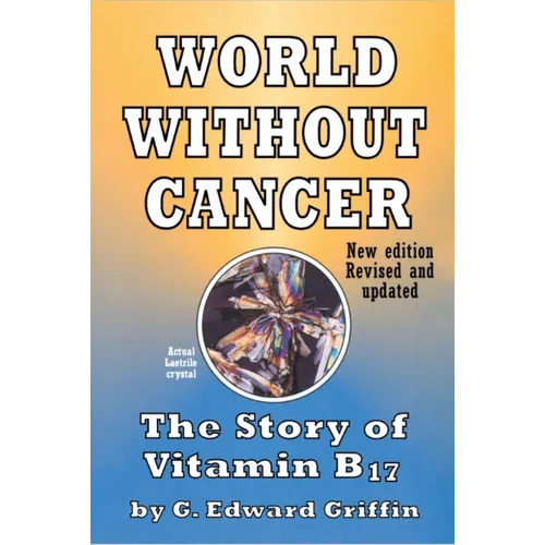 World Without Cancer; The Story of Vitamin B17