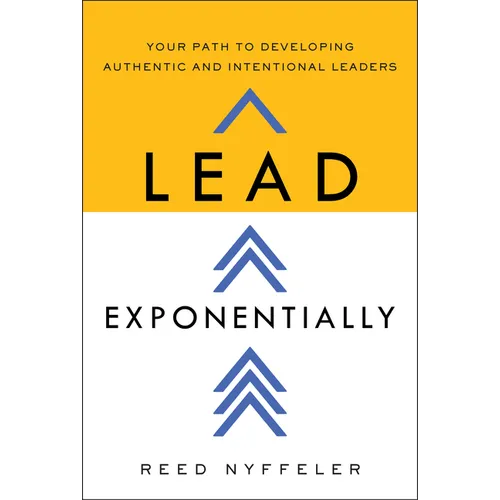 Lead Exponentially: Your Path to Developing Authentic and Intentional Leaders