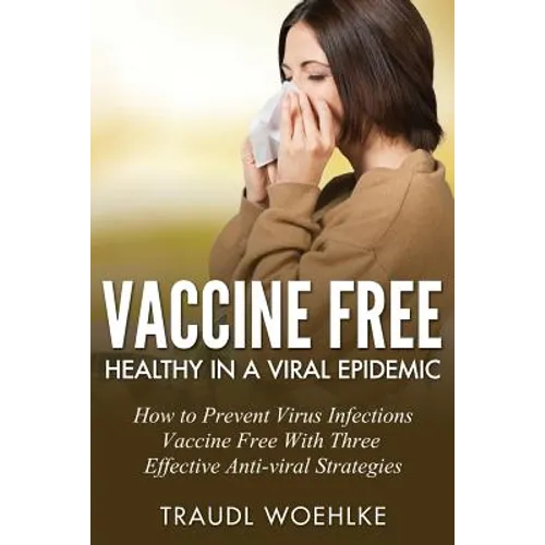 Vaccine Free Healthy in a Viral Epidemic: How to Prevent Virus Infections Vaccine-Free with Three Effective Antiviral Strategies