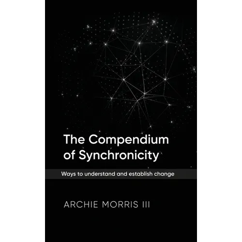 The Compendium of Synchronicity: Ways to understand and establish change