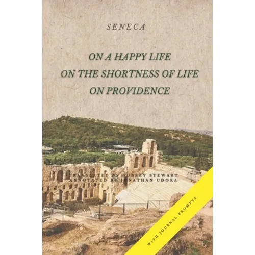 On a Happy Life, On the Shortness of Life, and On Providence: (Annotated)