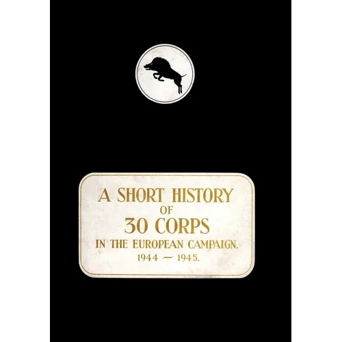 A History of 30 Corps in the European Campaign 1944-1945