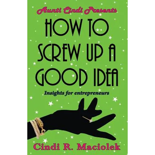 How to Screw Up A Good Idea: Insights for Entrepreneurs