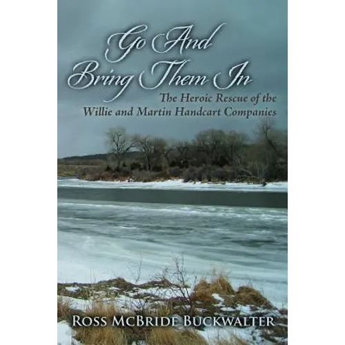 Go And Bring Them In: The Heroic Rescue of the Willie and Martin Handcart Companies