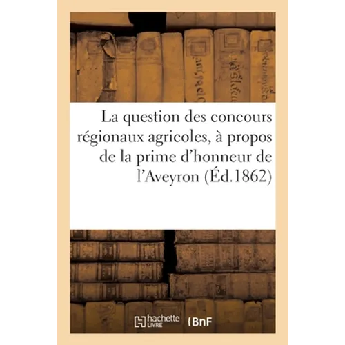 La question des concours régionaux agricoles, à propos de la prime d'honneur de l'Aveyron: 2e édition