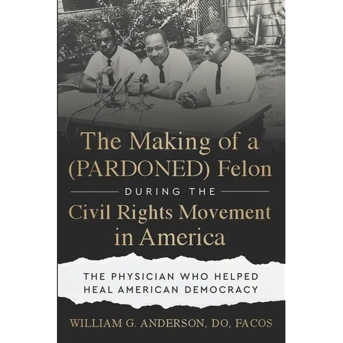 The Making of a (PARDONED) Felon During the Civil Rights Movement in America: The Physician Who Helped Heal American Democracy