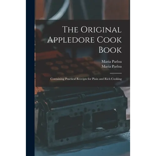 The Original Appledore Cook Book: Containing Practical Receipts for Plain and Rich Cooking