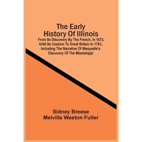 The Early History Of Illinois: From Its Discovery By The French, In 1673, Until Its Cession To Great Britain In 1763, Including The Narrative Of Marq