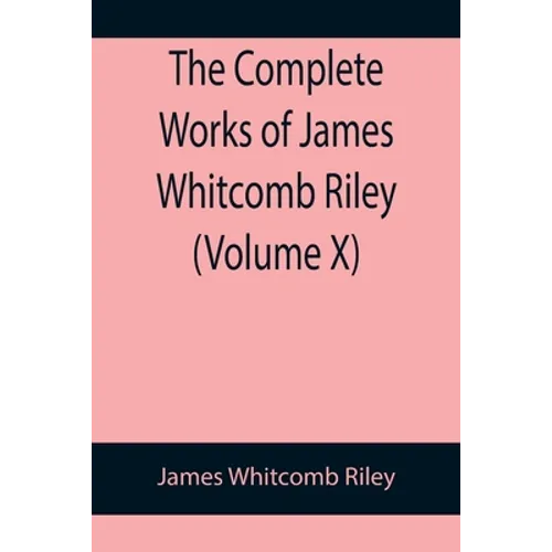 The Complete Works of James Whitcomb Riley (Volume X)