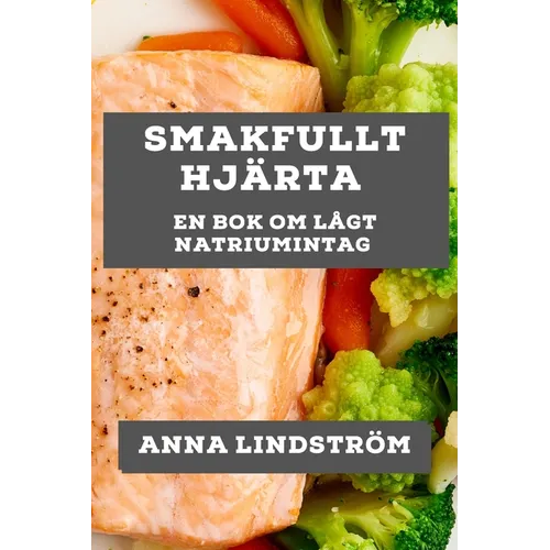 Smakfullt Hjärta: En Bok om Lågt Natriumintag
