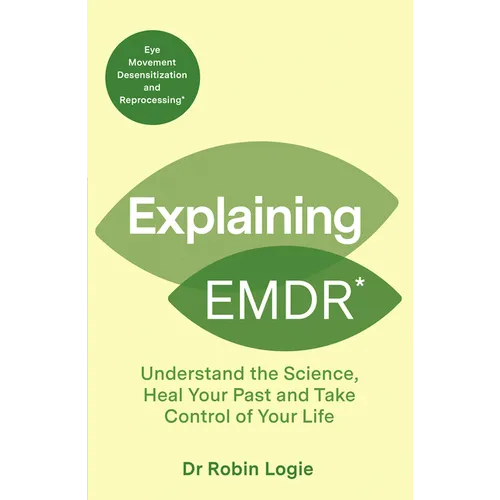 Explaining EMDR: Understand the Science, Heal Your Past and Take Control of Your Life