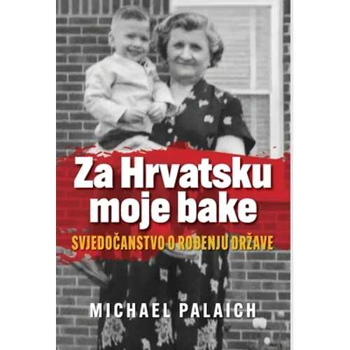 Za Hrvatsku moje bake: Svjedočanstvo o rođenju drzave