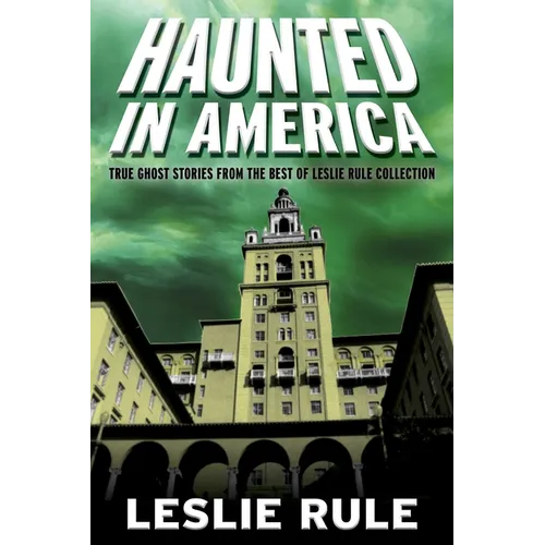 Haunted in America: True Ghost Stories from the Best of Leslie Rule Collection