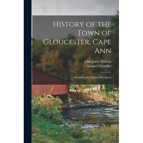 History of the Town of Gloucester, Cape Ann: Including the Town of Rockport
