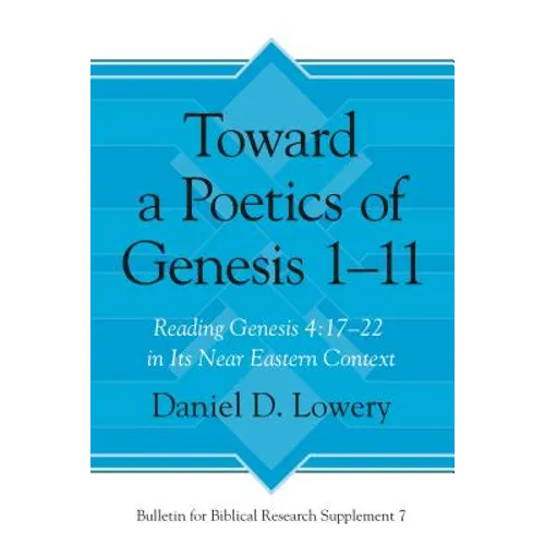 Toward a Poetics of Genesis 1-11: Reading Genesis 4:17-22 in Its Near Eastern Context